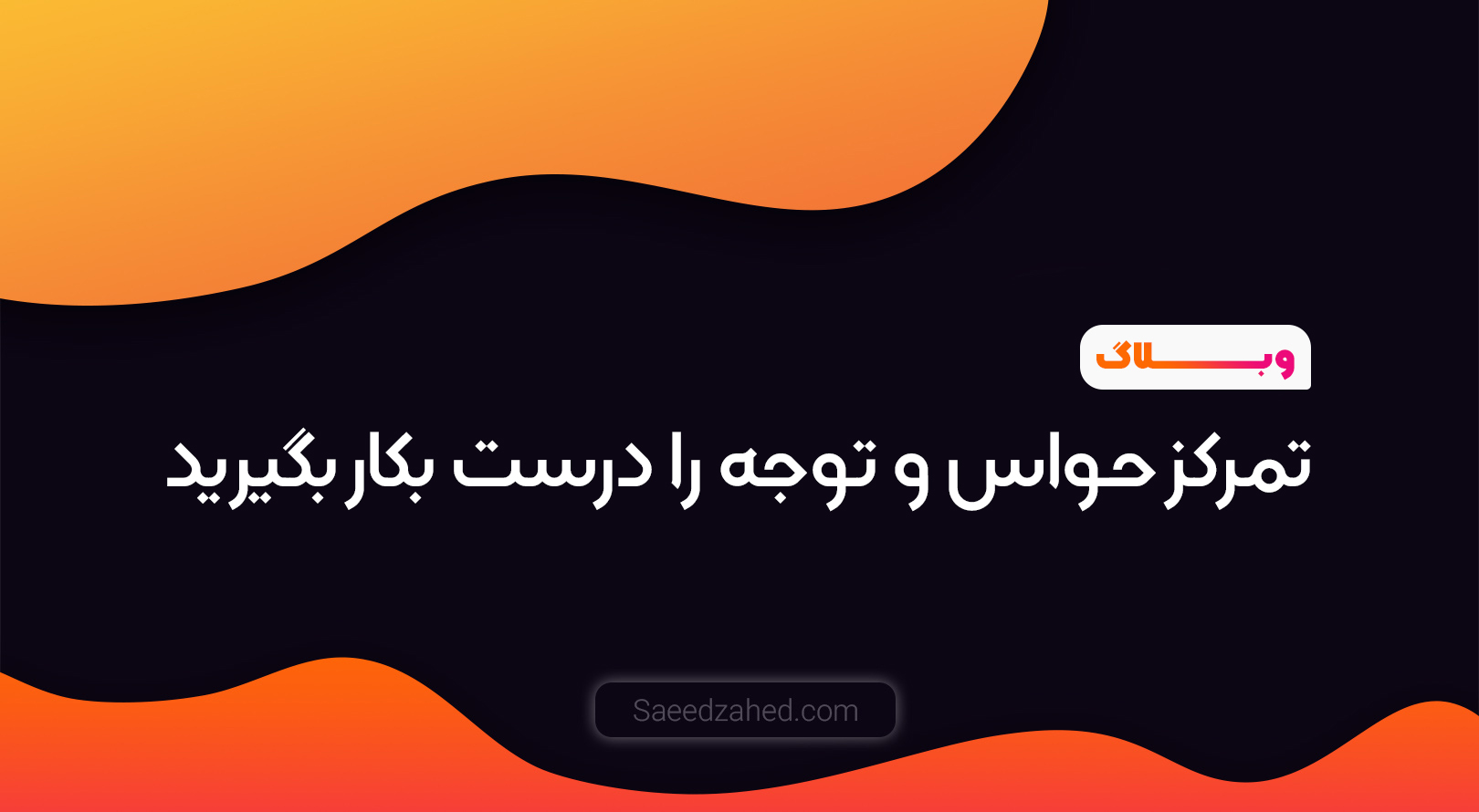 تمرکز حواس و توجه را درست بکار بگیرید